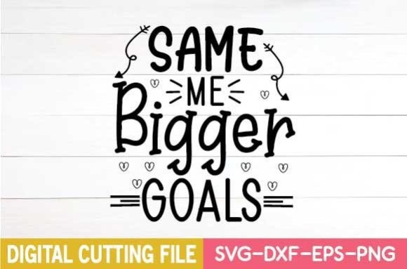 Same Me Bigger Goals Svg: A Versatile Graphics Asset for Crafts